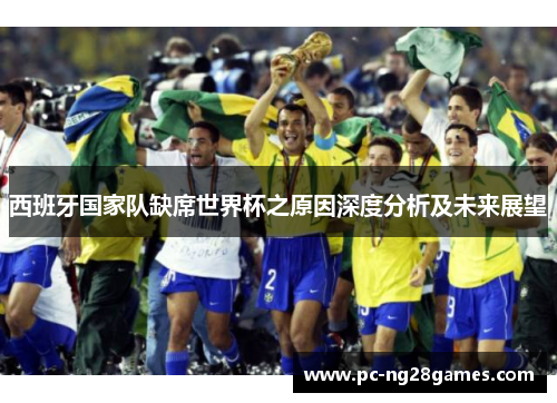 西班牙国家队缺席世界杯之原因深度分析及未来展望