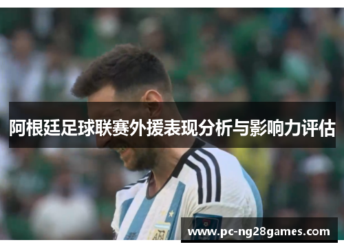 阿根廷足球联赛外援表现分析与影响力评估